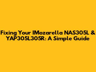 Fixing Your IMozarella NAS305L & YAP305L305R: A Simple Guide