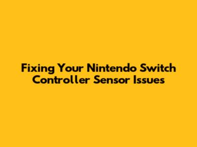 Fixing Your Nintendo Switch Controller Sensor Issues