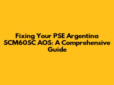 Fixing Your PSE Argentina SCM60SC AOS: A Comprehensive Guide