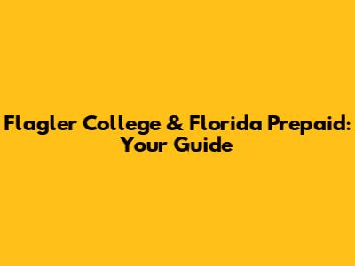 Flagler College & Florida Prepaid: Your Guide