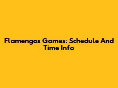 Flamengo's Games: Schedule And Time Info