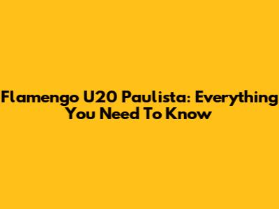 Flamengo U20 Paulista: Everything You Need To Know