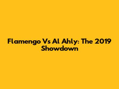 Flamengo Vs Al Ahly: The 2019 Showdown