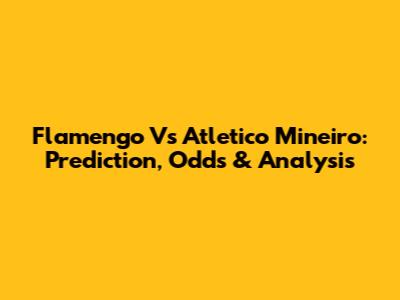 Flamengo Vs Atletico Mineiro: Prediction, Odds & Analysis