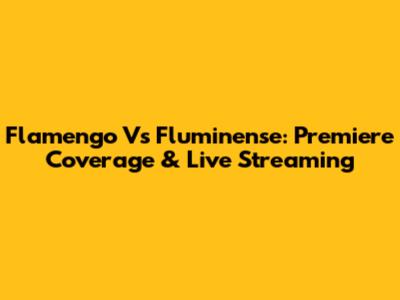 Flamengo Vs Fluminense: Premiere Coverage & Live Streaming