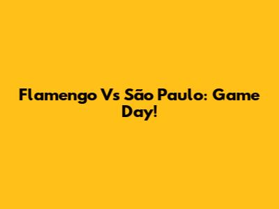 Flamengo Vs São Paulo: Game Day!