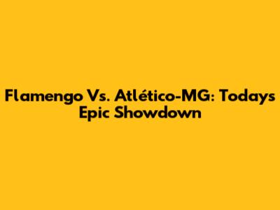 Flamengo Vs. Atlético-MG: Today's Epic Showdown