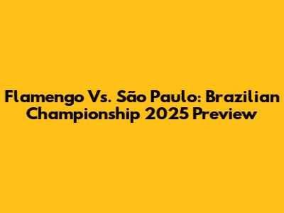 Flamengo Vs. São Paulo: Brazilian Championship 2025 Preview