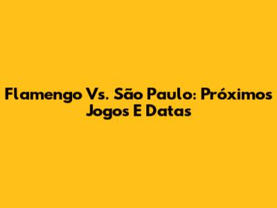 Flamengo Vs. São Paulo: Próximos Jogos E Datas