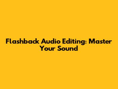Flashback Audio Editing: Master Your Sound