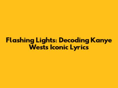 Flashing Lights: Decoding Kanye West's Iconic Lyrics