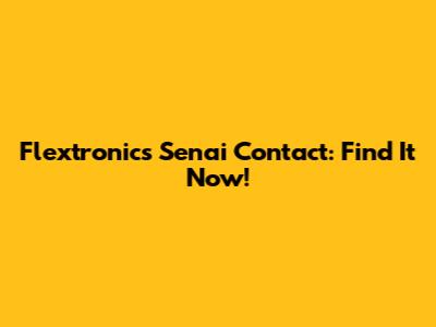 Flextronics Senai Contact: Find It Now!