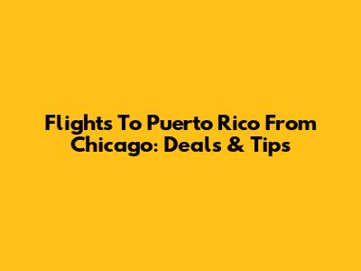 Flights To Puerto Rico From Chicago: Deals & Tips