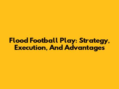 Flood Football Play: Strategy, Execution, And Advantages