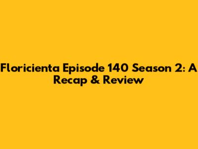 Floricienta Episode 140 Season 2: A Recap & Review
