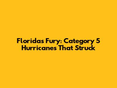 Florida's Fury: Category 5 Hurricanes That Struck