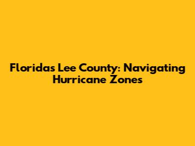 Florida's Lee County: Navigating Hurricane Zones