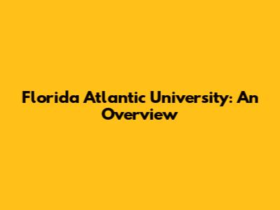 Florida Atlantic University: An Overview
