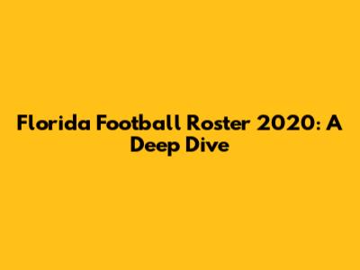 Florida Football Roster 2020: A Deep Dive