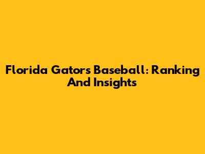 Florida Gators Baseball: Ranking And Insights