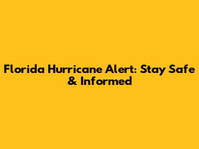 Florida Hurricane Alert: Stay Safe & Informed