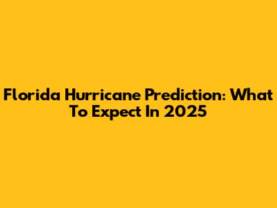 Florida Hurricane Prediction: What To Expect In 2025