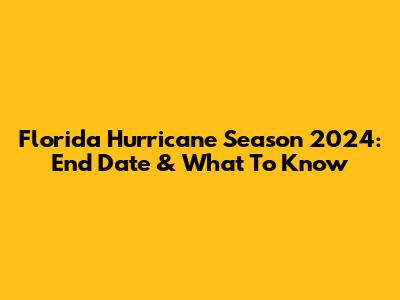 Florida Hurricane Season 2024: End Date & What To Know
