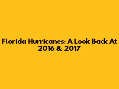 Florida Hurricanes: A Look Back At 2016 & 2017