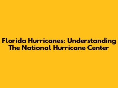 Florida Hurricanes: Understanding The National Hurricane Center