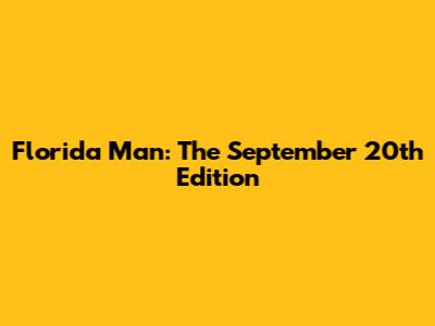 Florida Man: The September 20th Edition