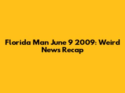 Florida Man June 9 2009: Weird News Recap