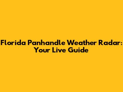 Florida Panhandle Weather Radar: Your Live Guide