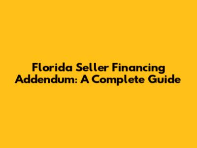 Florida Seller Financing Addendum: A Complete Guide