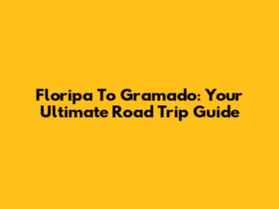Floripa To Gramado: Your Ultimate Road Trip Guide