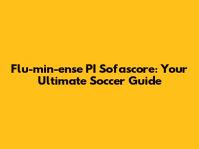 Flu-min-ense PI Sofascore: Your Ultimate Soccer Guide