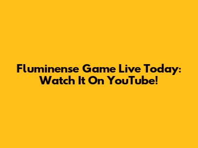 Fluminense Game Live Today: Watch It On YouTube!