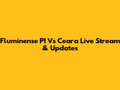 Fluminense PI Vs Ceara Live Stream & Updates