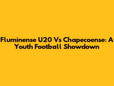 Fluminense U20 Vs Chapecoense: A Youth Football Showdown
