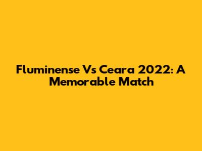 Fluminense Vs Ceara 2022: A Memorable Match