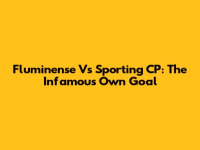 Fluminense Vs Sporting CP: The Infamous Own Goal