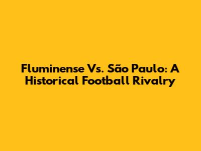 Fluminense Vs. São Paulo: A Historical Football Rivalry