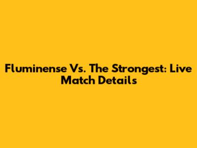 Fluminense Vs. The Strongest: Live Match Details