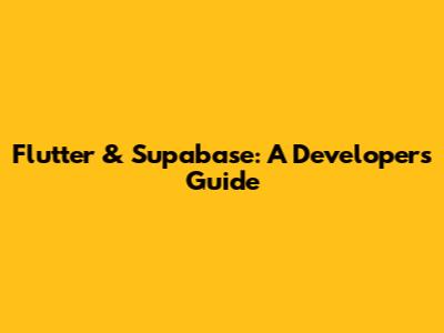 Flutter & Supabase: A Developer's Guide