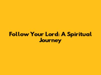 Follow Your Lord: A Spiritual Journey