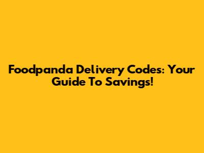 Foodpanda Delivery Codes: Your Guide To Savings!