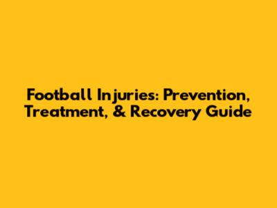 Football Injuries: Prevention, Treatment, & Recovery Guide