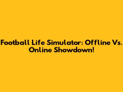 Football Life Simulator: Offline Vs. Online Showdown!