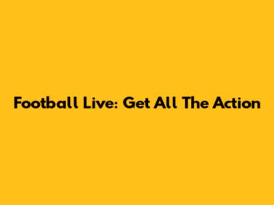 Football Live: Get All The Action