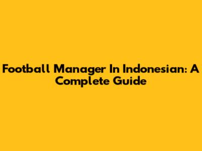 Football Manager In Indonesian: A Complete Guide
