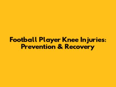 Football Player Knee Injuries: Prevention & Recovery